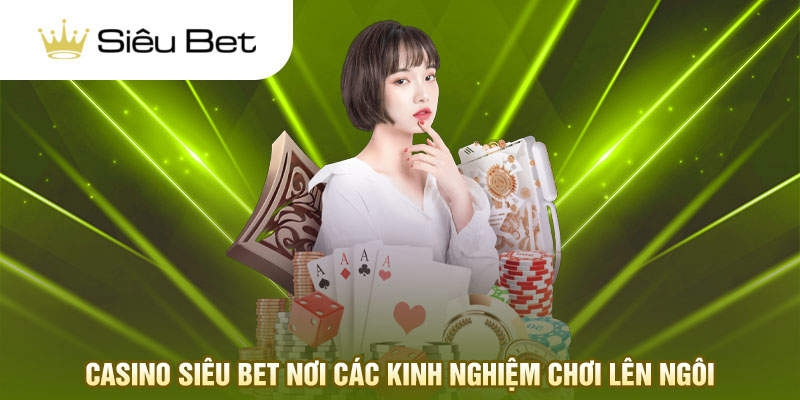 Casino Siêu Bet nơi các kinh nghiệm chơi lên ngôi