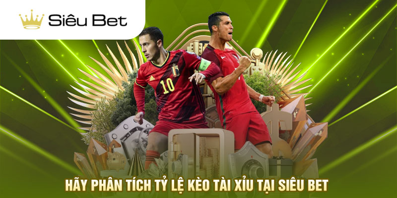 Hãy phân tích tỷ lệ kèo tài xỉu tại Siêu Bet 