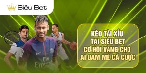 Kèo Tài Xỉu Tại Siêu Bet – Cơ Hội Vàng Cho Ai Đam Mê Cá Cược