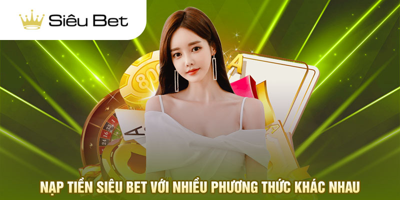 Nạp tiền Siêu Bet với nhiều phương thức khác nhau