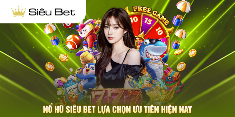 Nổ hũ Siêu Bet lựa chọn ưu tiên hiện nay