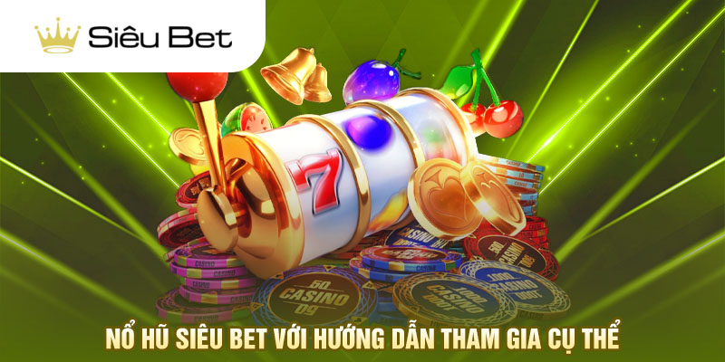 Nổ hũ Siêu Bet với hướng dẫn tham gia cụ thể