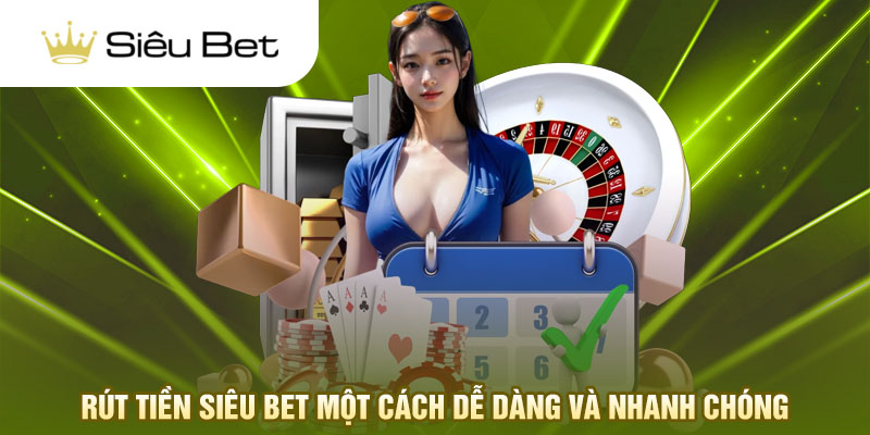 Rút tiền Siêu Bet một cách dễ dàng và nhanh chóng