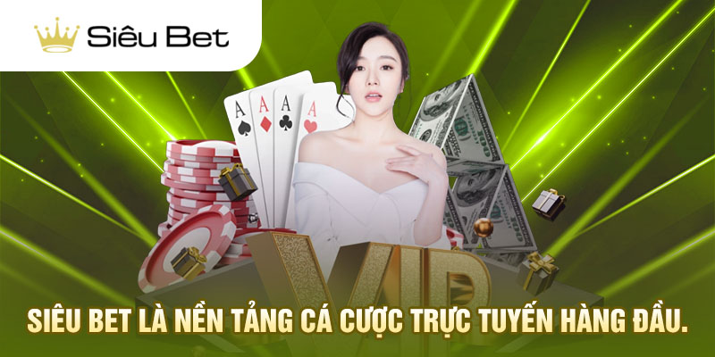 Siêu Bet là nền tảng cá cược trực tuyến hàng đầu