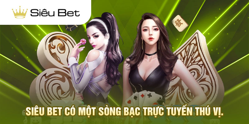 Siêu Bet có một sòng bạc trực tuyến thú vị