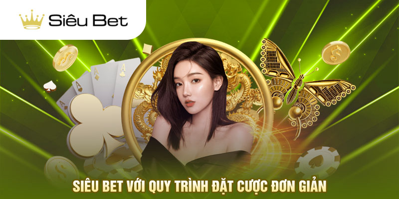 Siêu Bet với quy trình đặt cược đơn giản