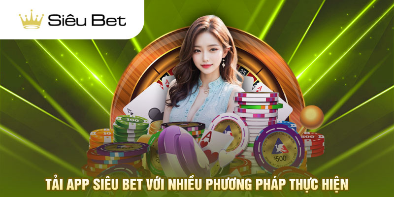 Tải app Siêu Bet với nhiều phương pháp thực hiện