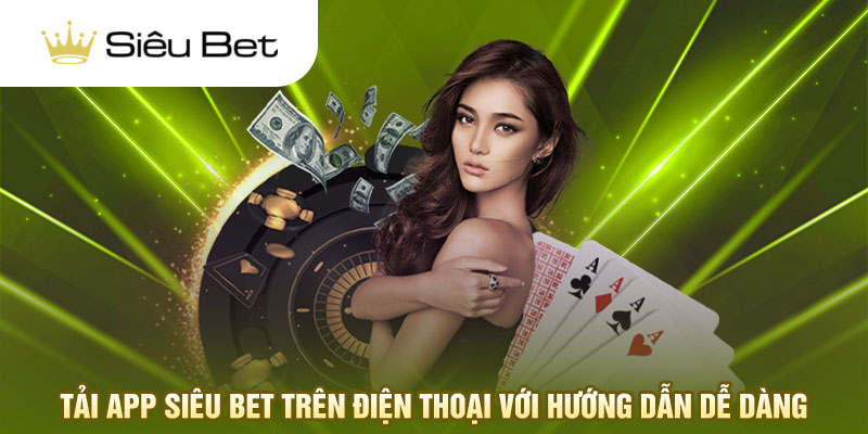 Tải app Siêu Bet trên điện thoại với hướng dẫn dễ dàng