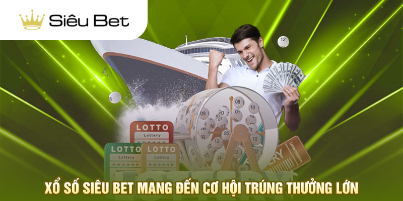 Xổ số Siêu Bet mang đến cơ hội trúng thưởng lớn